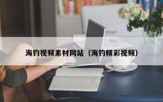 白城海钓视频素材网站（海钓精彩视频）