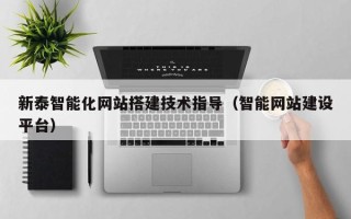 白城新泰智能化网站搭建技术指导（智能网站建设平台）